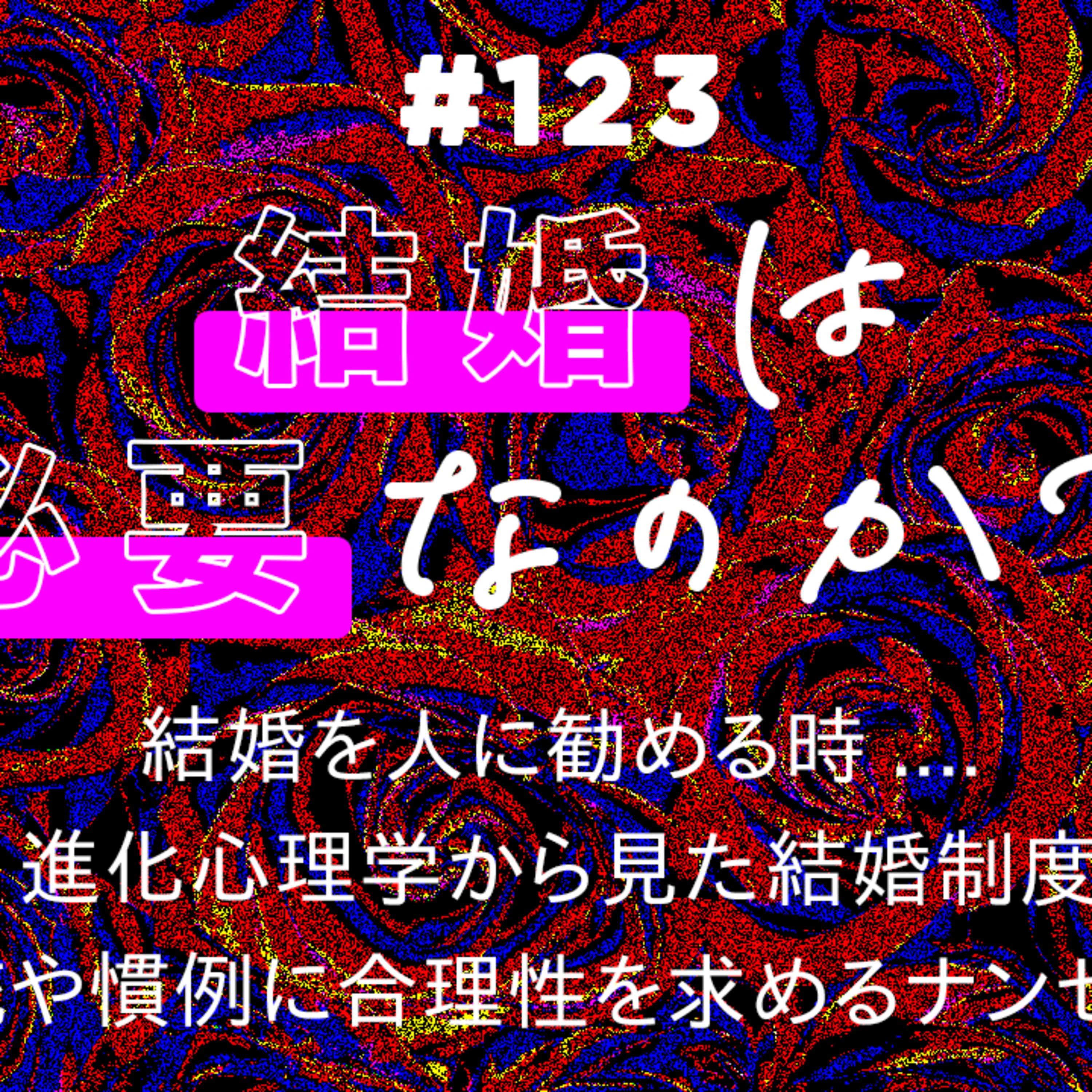 第123回 結婚は必要なのか? 〜人生のモチベーションに与える影響、商業的に作られた結婚のイメージ、社会性としての結婚の本質など