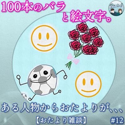 12. 100本のバラと絵文字。ある人物からおたよりが,,,【おたより雑談】