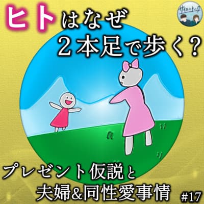 17. ヒトはなぜ2本足で歩く?プレゼント仮説と夫婦&同性愛事情