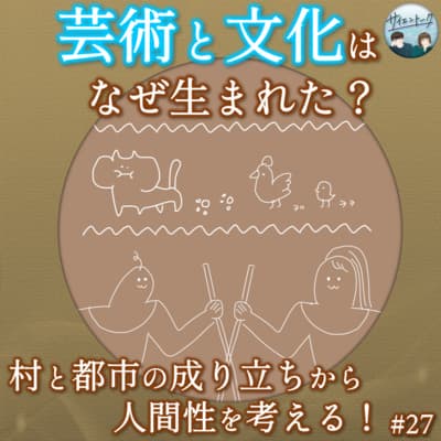 27. 芸術と文化はなぜ生まれた?村と都市の成り立ちから人間性を考える!