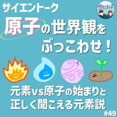 49. 原子の世界観をぶっこわせ!元素vs原子の始まりと正しく聞こえる元素説
