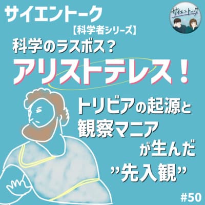 50. 科学のラスボス?アリストテレス!トリビアの起源と観察マニアが生んだ”先入観”【科学者シリーズ:アリストテレス】
