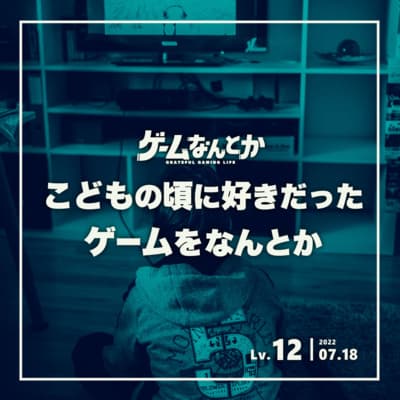 Lv.12|こどもの頃に好きだったゲームをなんとか