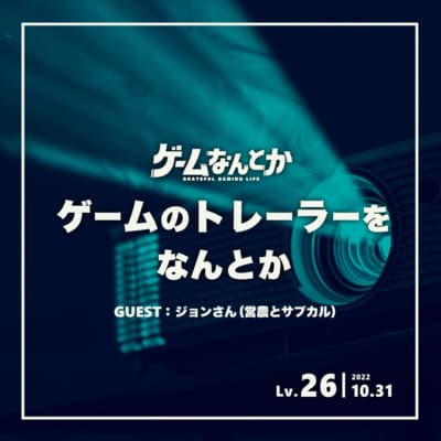 Lv.26|ゲームのトレーラーをなんとか(ゲスト:ジョンさん)