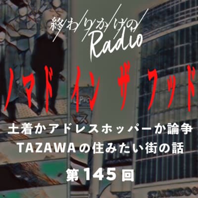 第145回 ノマド・イン・ザ・フッド 〜土着かアドレスホッパーか論争、住みたい街、近隣トラブル、街選びの基準、占いで選ぶ楽しさ、映画「ノマドランド」〜