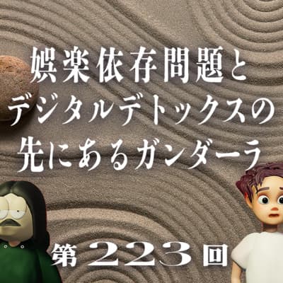 第223回 娯楽依存問題とデジタルデトックスの先にあるガンダーラ