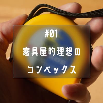 #01 家具屋的理想のコンベックスの話