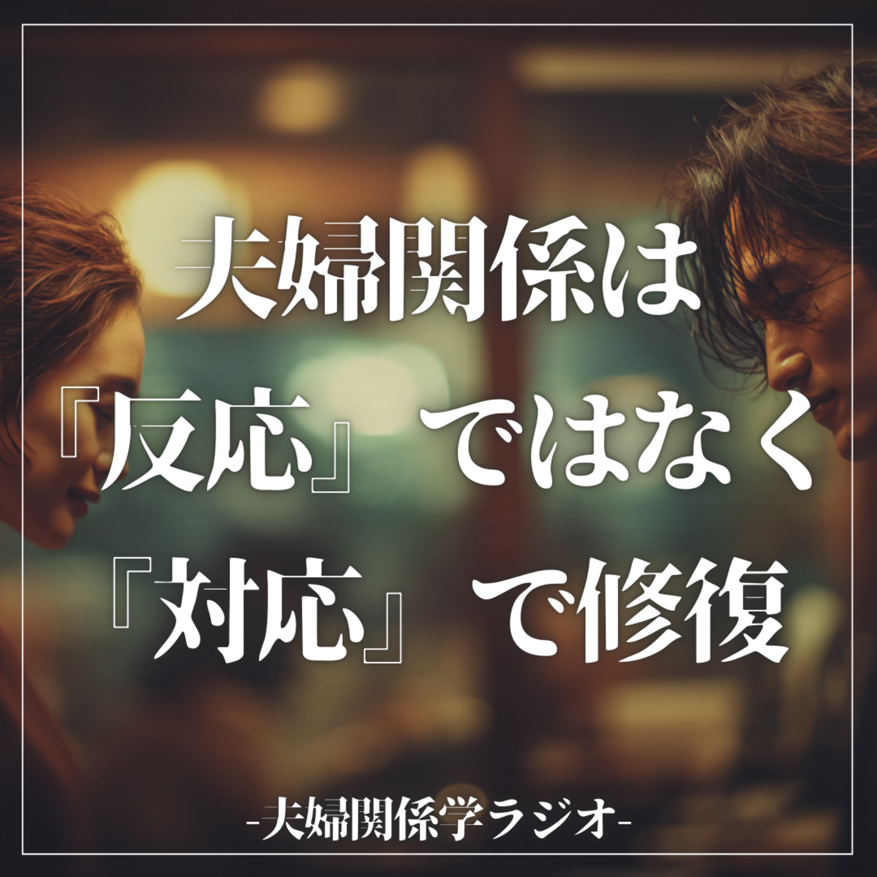 #2-91 夫婦仲は”反応”ではなく”対応”で修復する!【ゲスト:福山大学心理学科准教授 中野美奈先生】