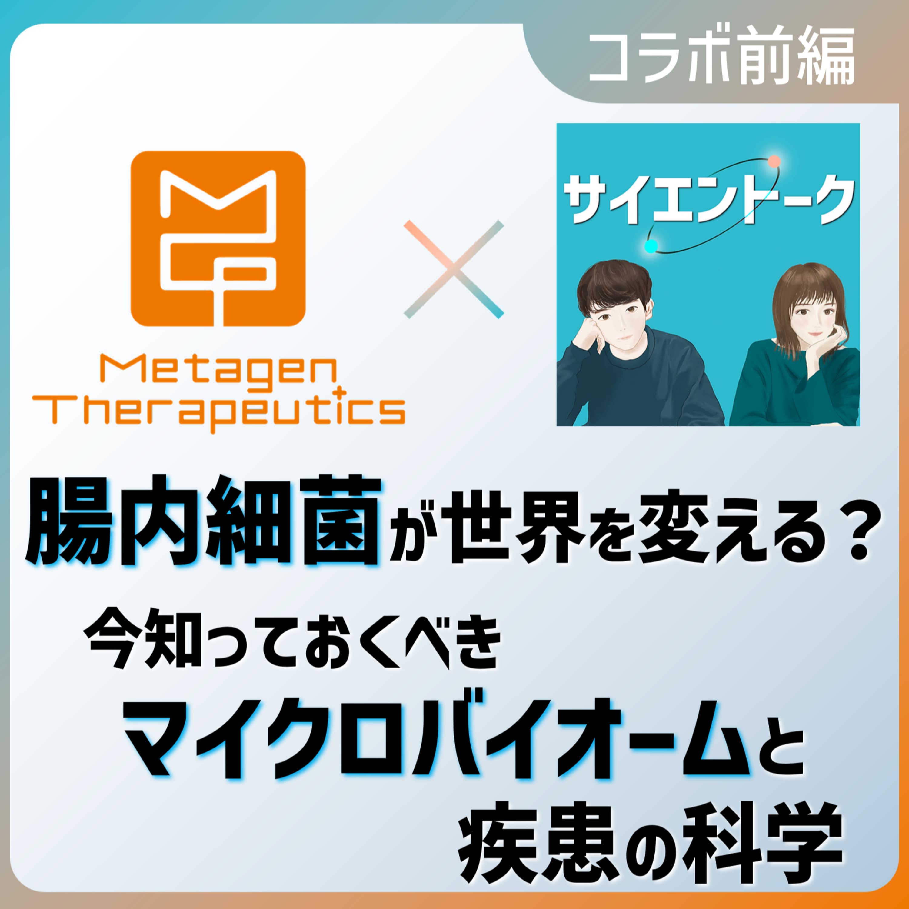 56. 腸内細菌が世界を変える?今知っておくべきマイクロバイオームと疾患の科学【メタジェンセラピューティクス 前編】