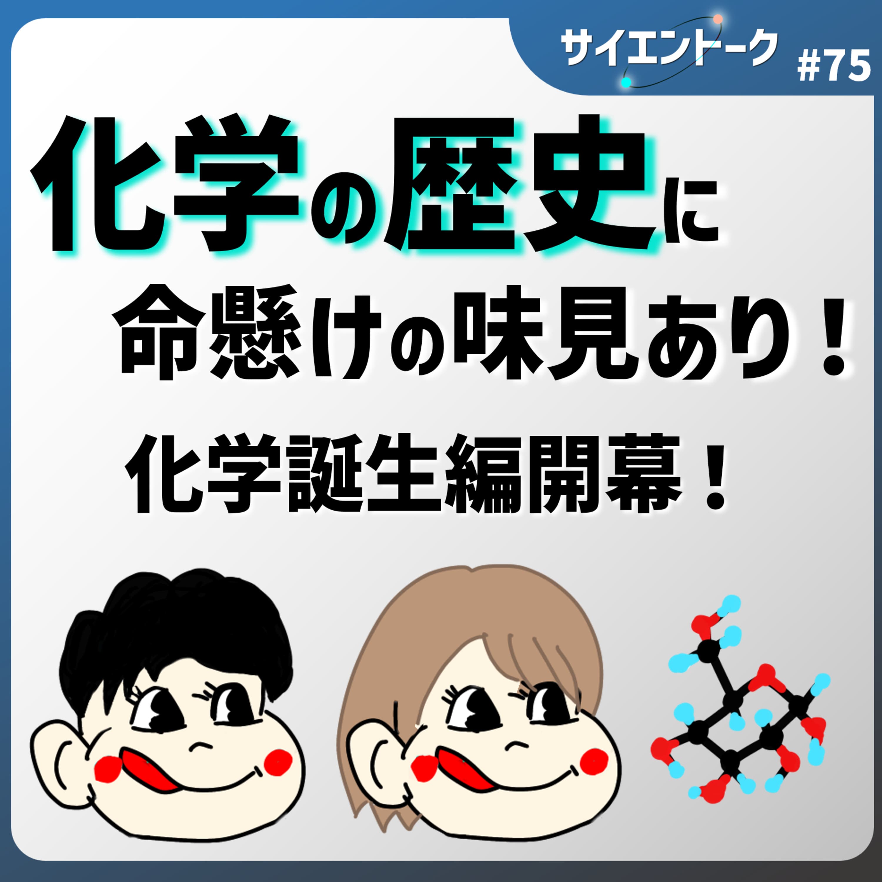 75. 化学の歴史に命懸けの味見あり!化学の面白さをおしゃべりしたい!【化学誕生編開幕】