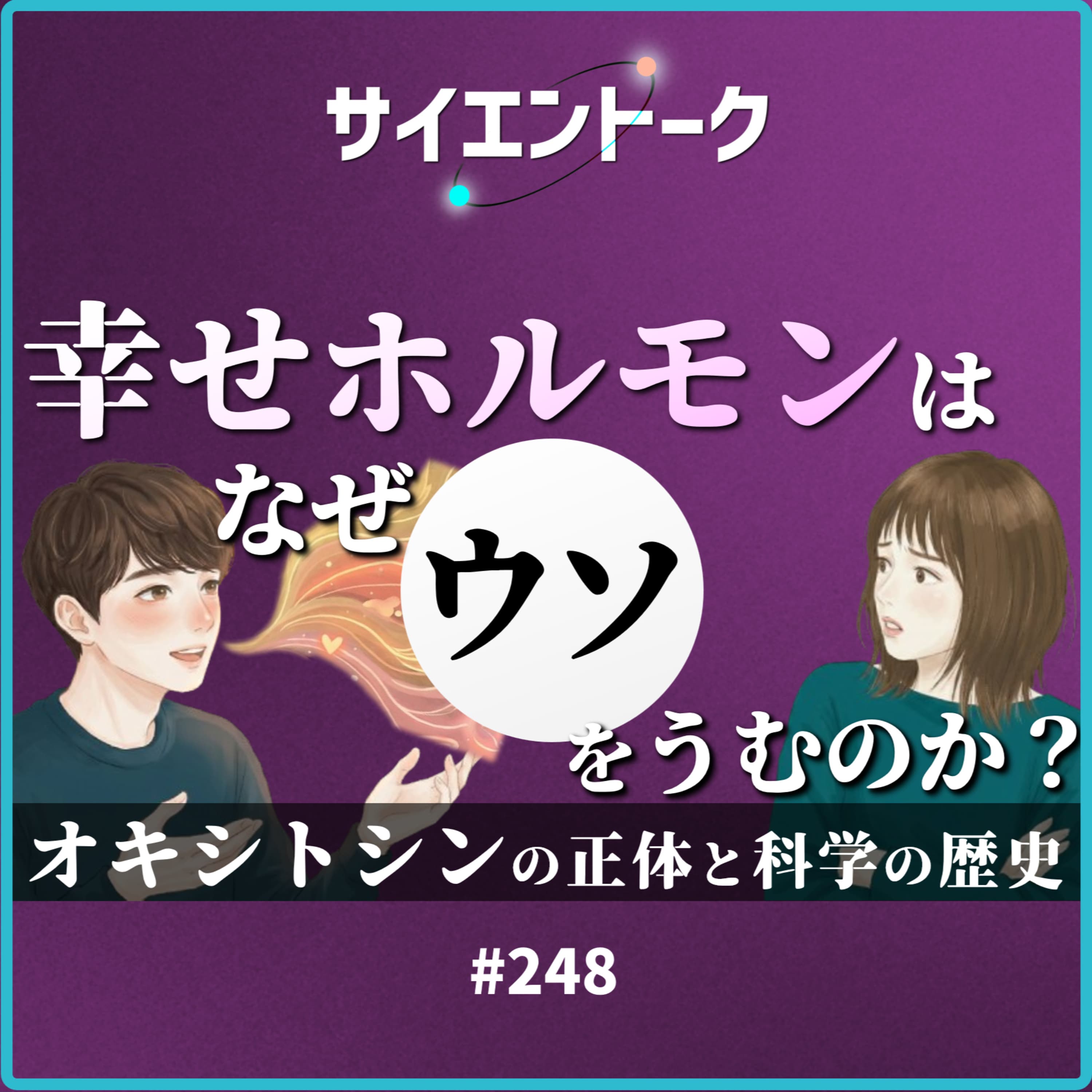 248. 幸せホルモンはなぜウソをうむのか?オキシトシンの正体と科学の歴史