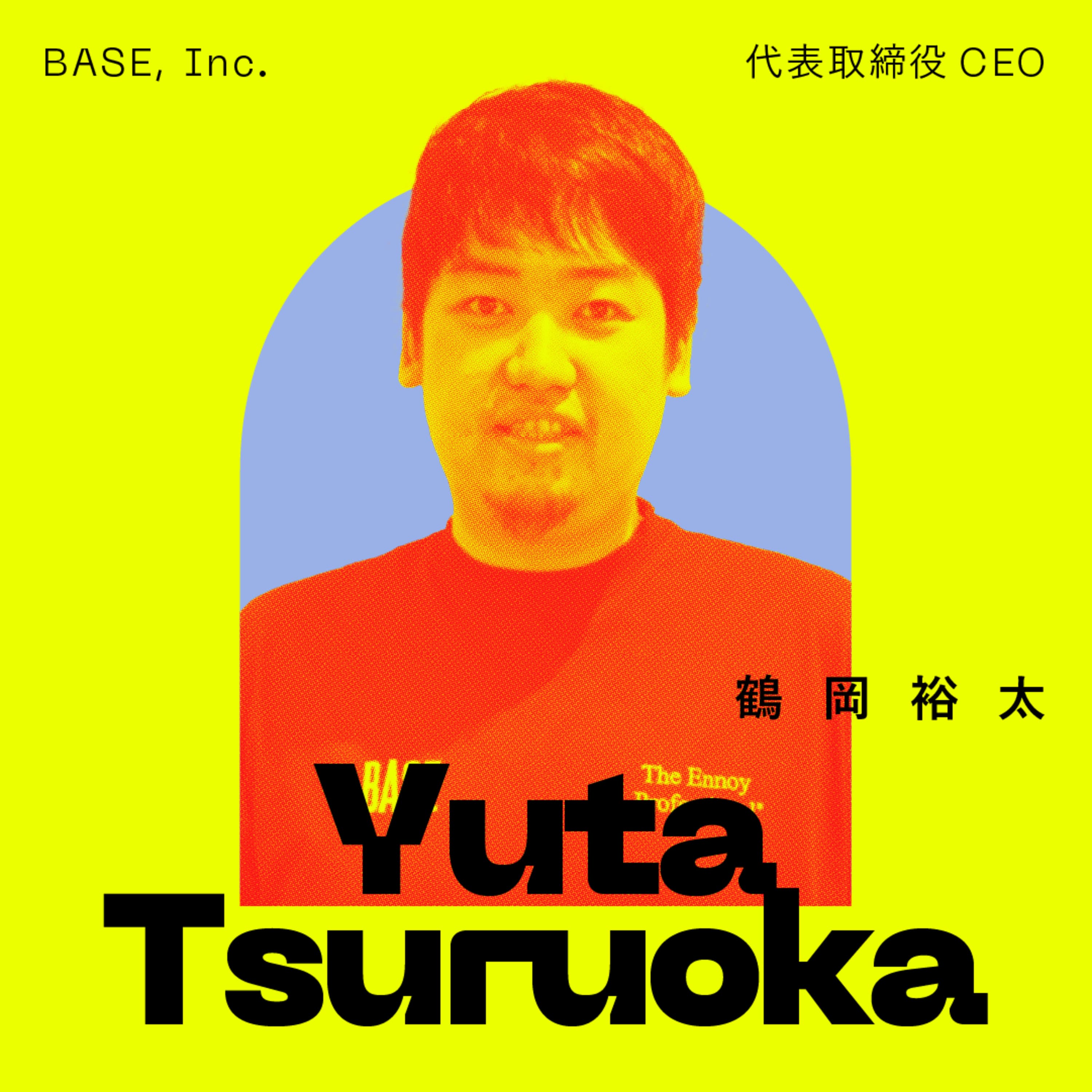 前編:「何者でもない」それが強み。夢中になれるものに、人生を賭けて見えた世界|鶴岡裕太(BASE株式会社 代表取締役CEO)