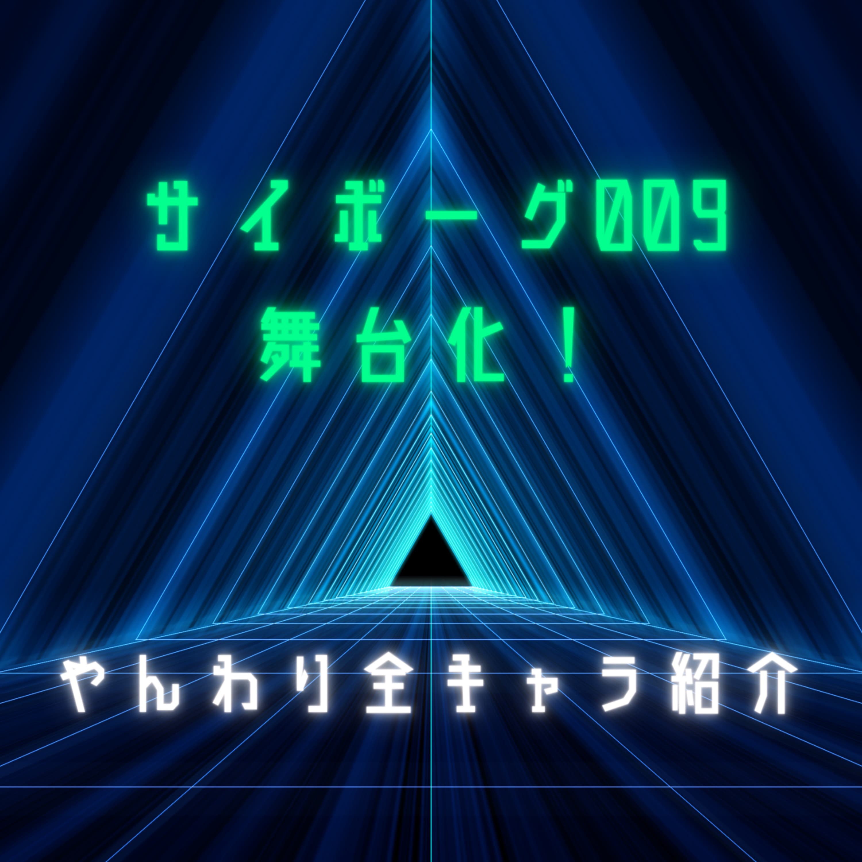 #76 舞台サイボーグ009:大好きな作品が舞台化して嬉しすぎるので、やんわり全キャラ紹介!【舞台回】