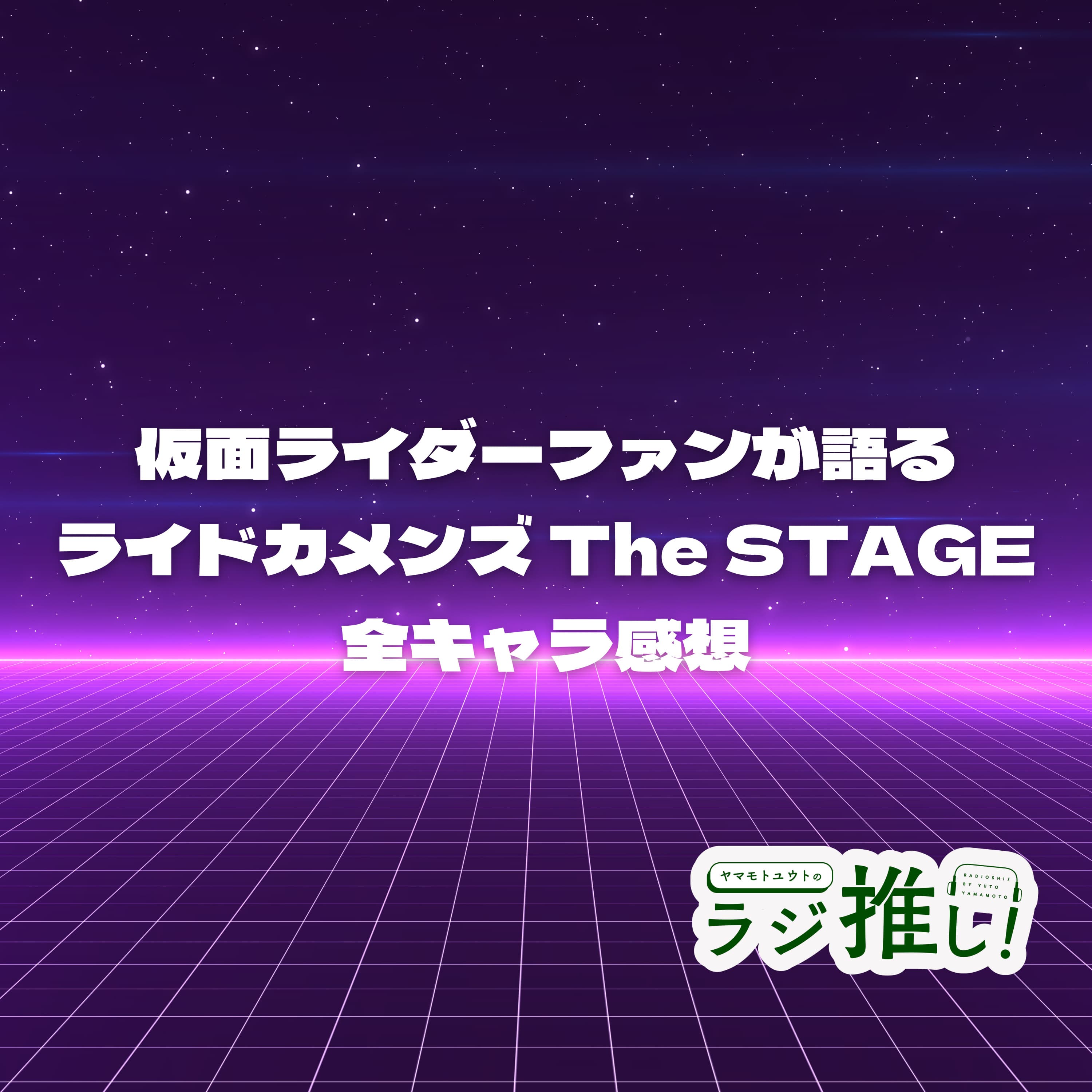 #111 ライドカメンズ The STAGE:仮面ライダーファン目線でカメステの全キャラを語る!【舞台回】