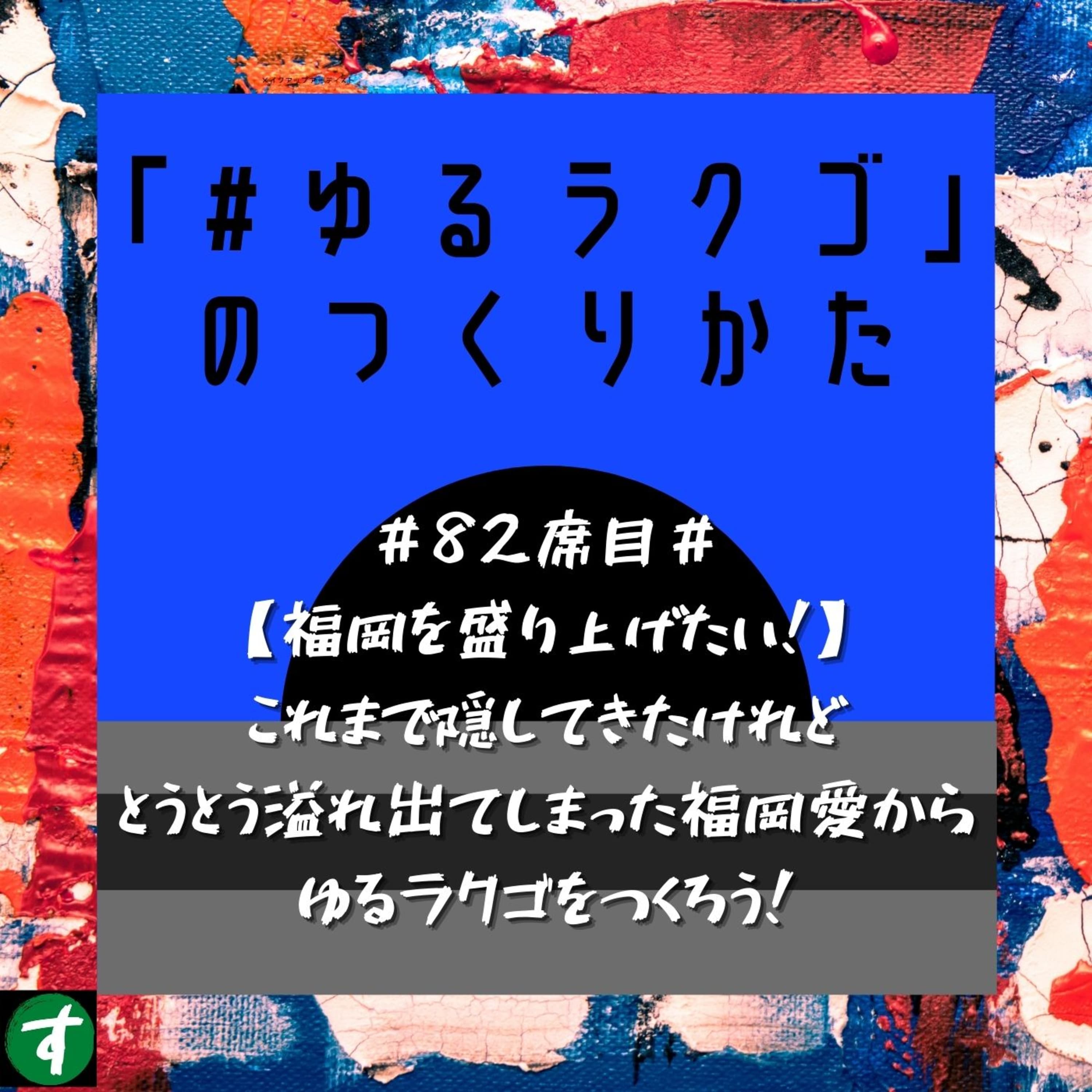 #82席目#【福岡を盛り上げたい!】これまで隠してきたけれどとうとう溢れ出てしまった福岡愛からゆるラクゴをつくろう!