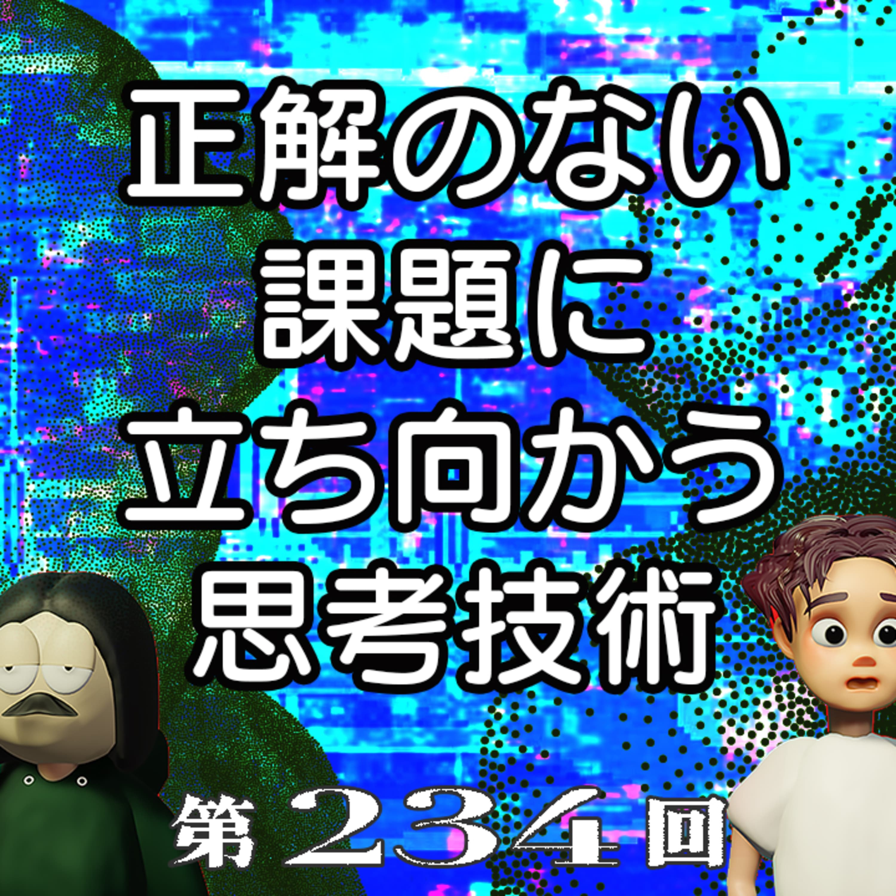 第234回 正解のない課題に立ち向かう思考技術 〜変える技術、考える技術 / 論点バカになれ / 辻褄思考 / B◯条件、など