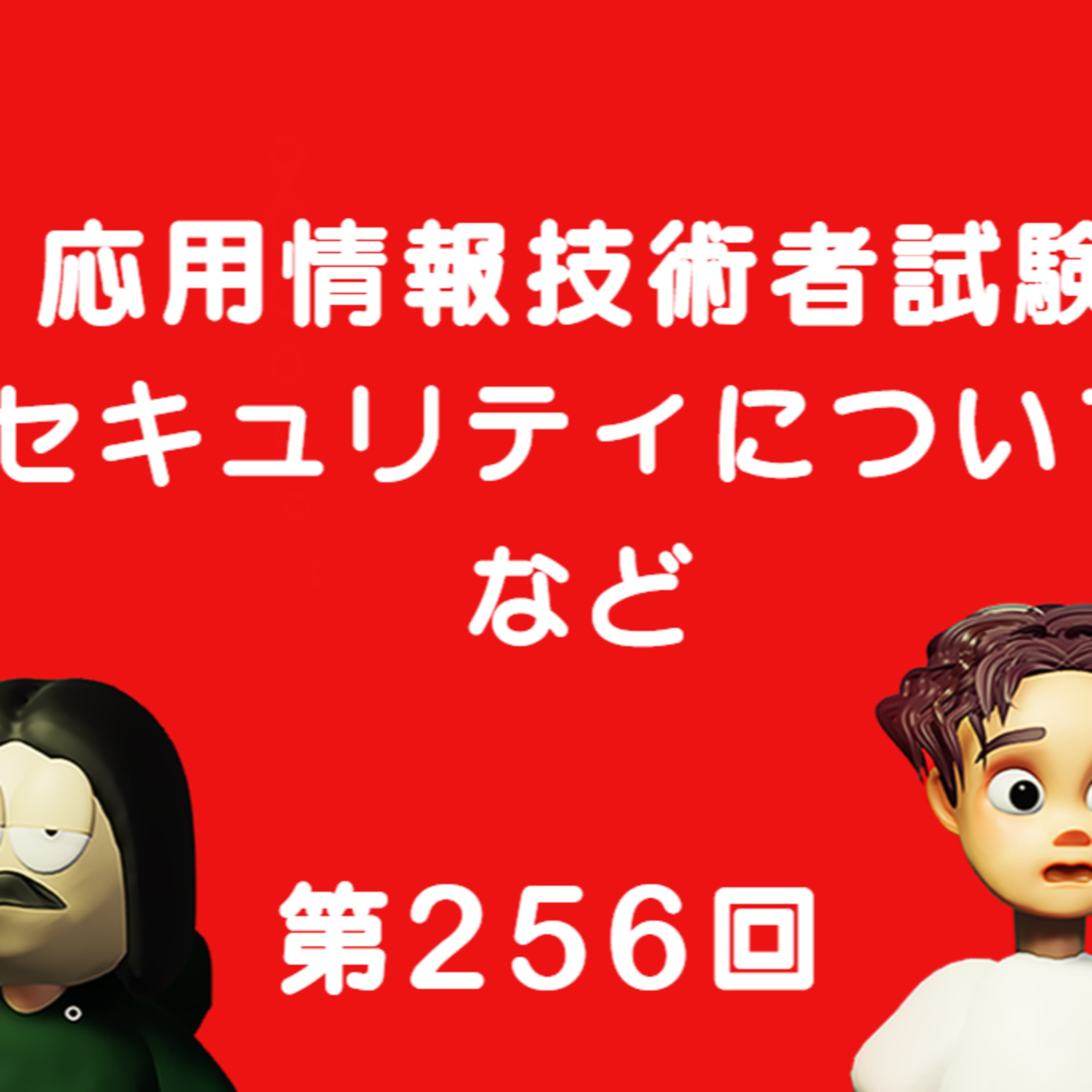 第256回 応用情報処理試験を受けた話、ITのセキュリティについて雑談、など