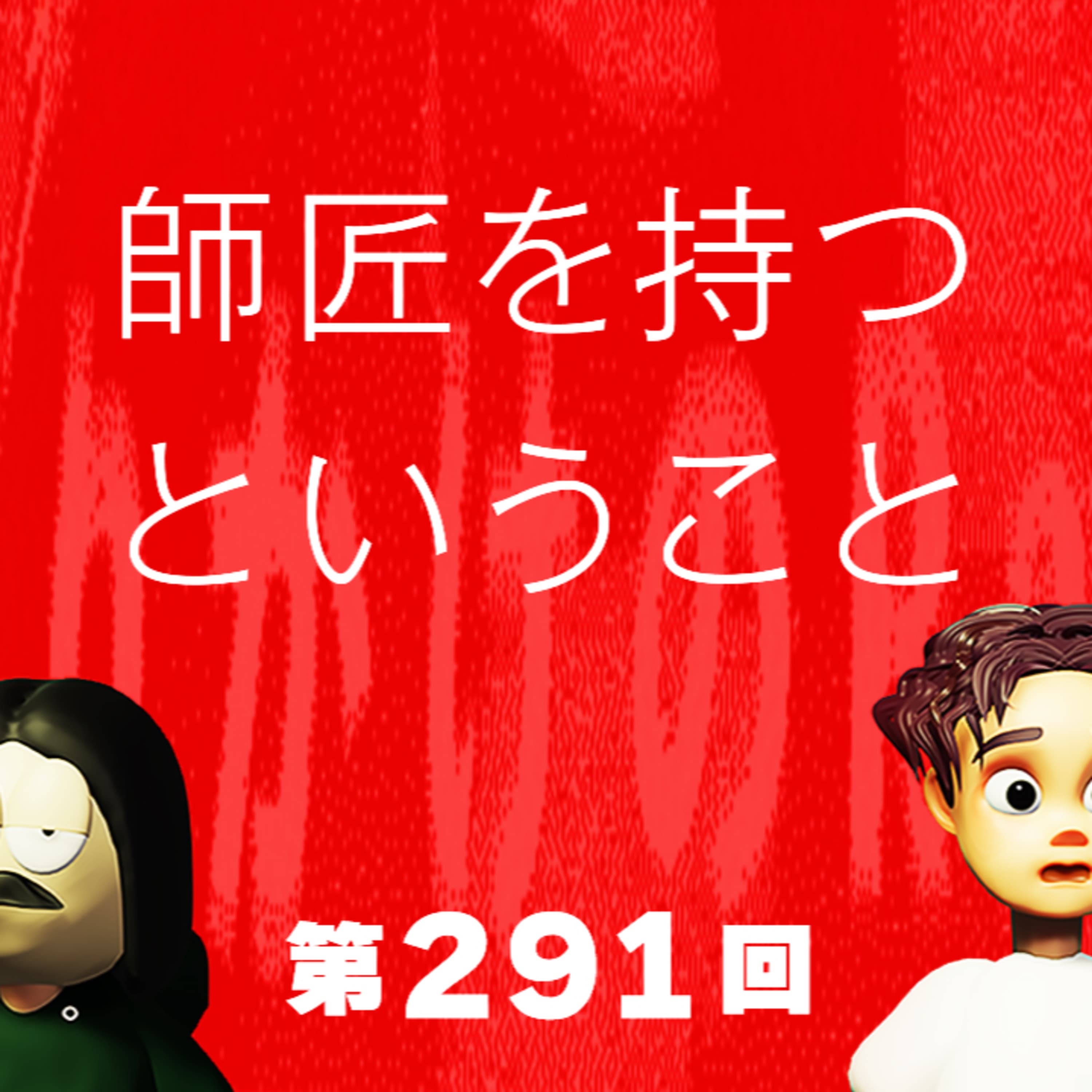 第291回 師匠を持つことへの憧れ、弟子力を鍛える、など