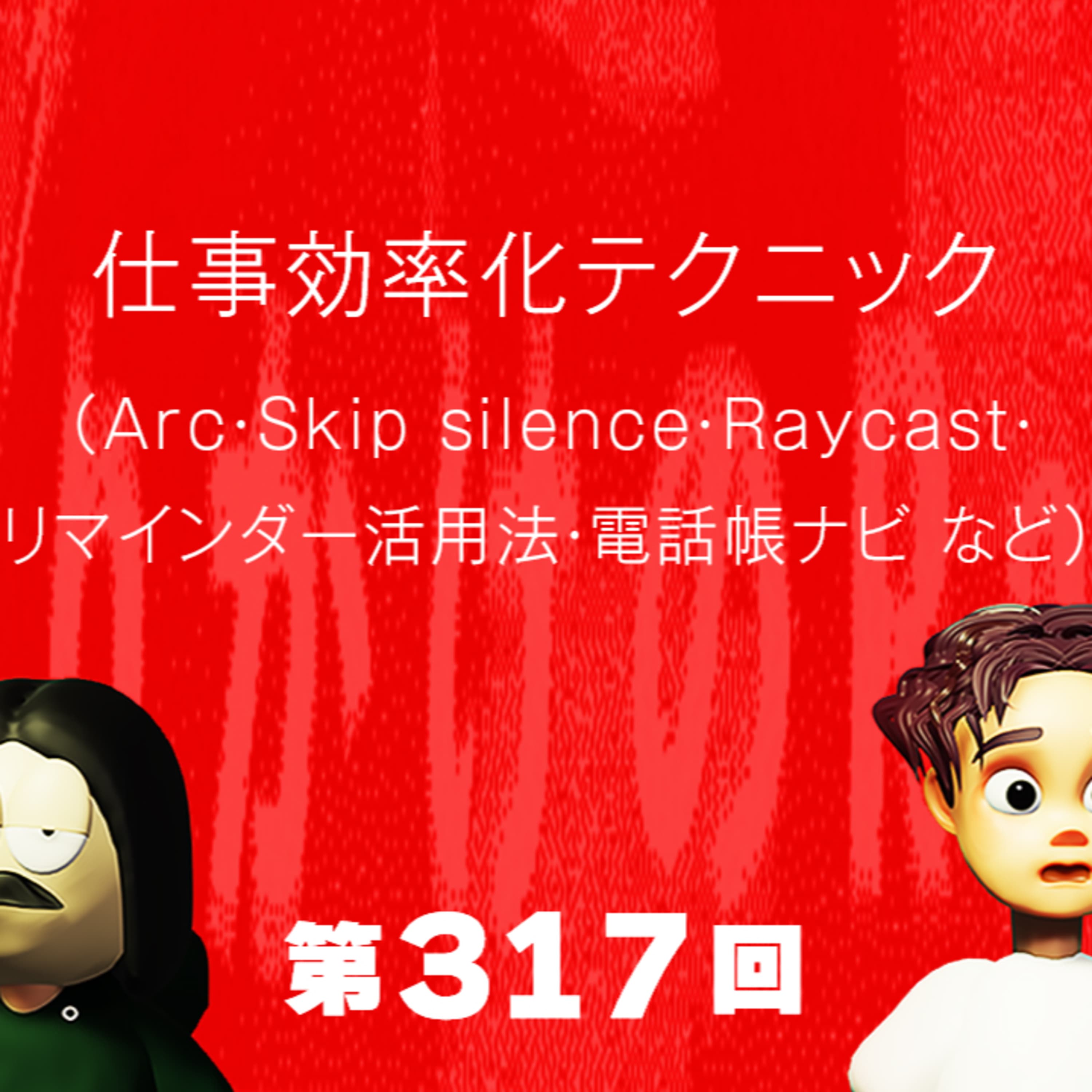 第317回 仕事効率化テクニック(Arc・Skip silence・Raycast・リマインダー活用法・電話帳ナビ など)
