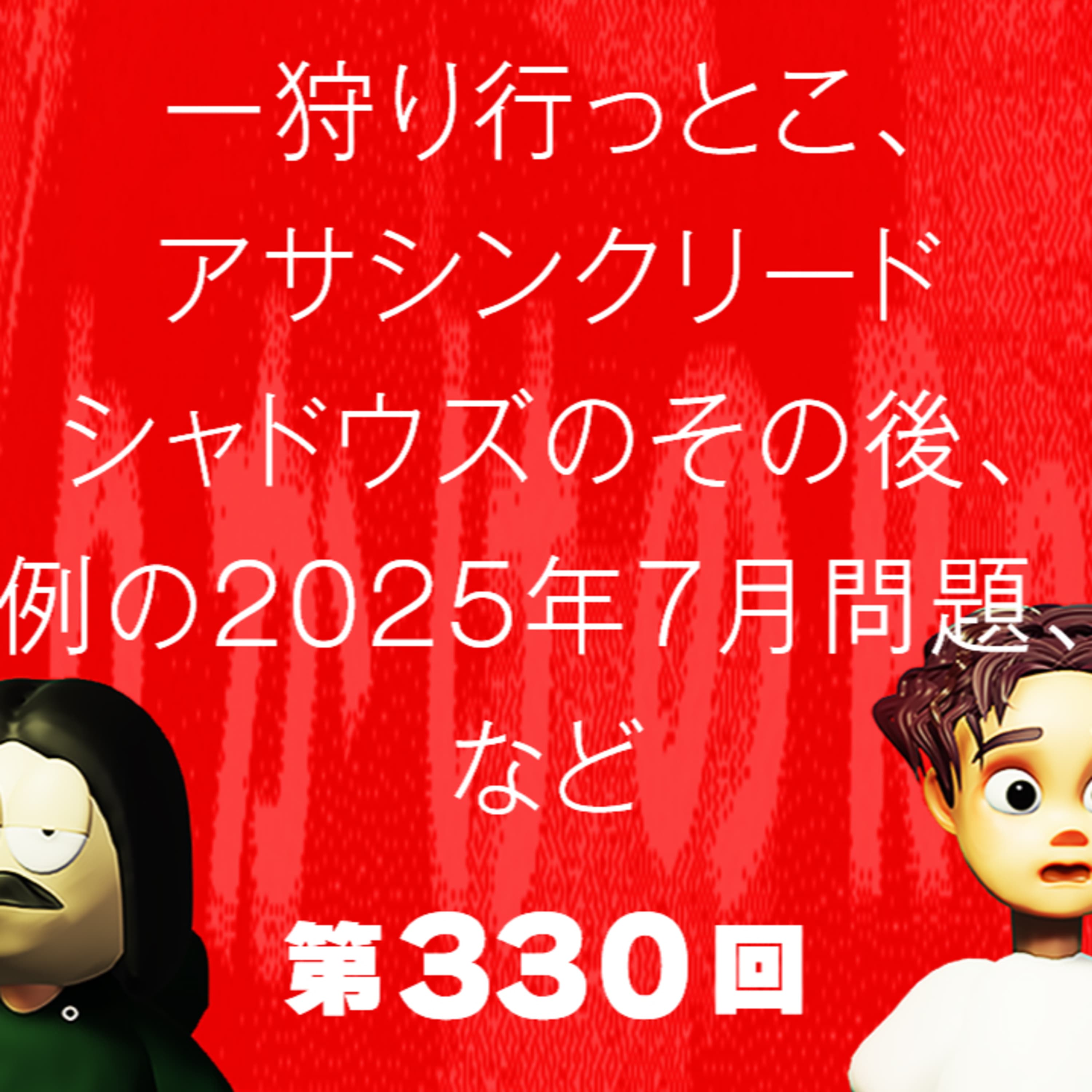 第330回 一狩り行っとこ、アサシンクリードシャドウズのその後、例の2025年7月問題、など
