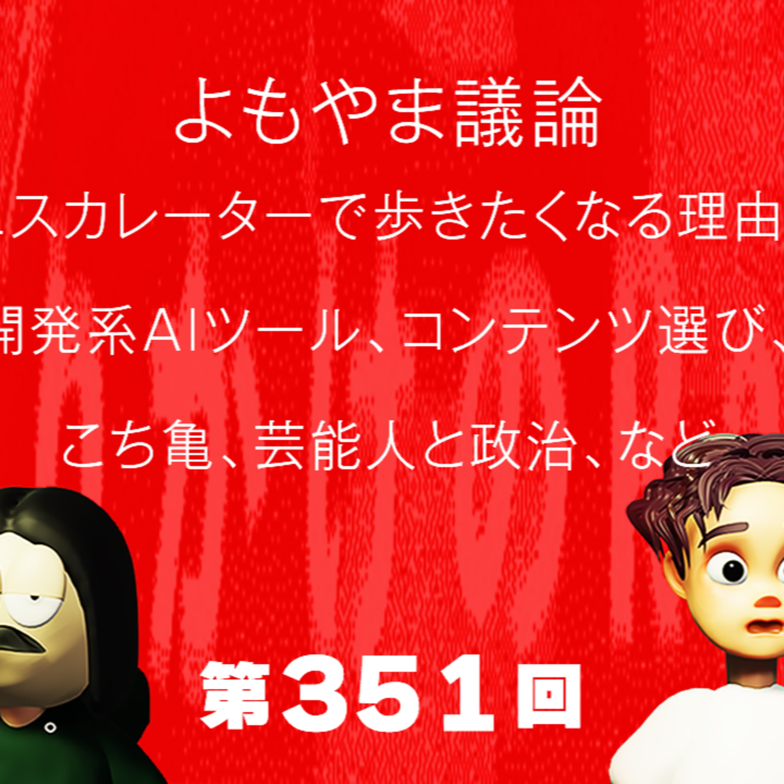 第351回 よもやま議論 〜 エスカレーターで歩きたくなる理由、開発系AIツール、コンテンツ選び、こち亀、芸能人と政治、など