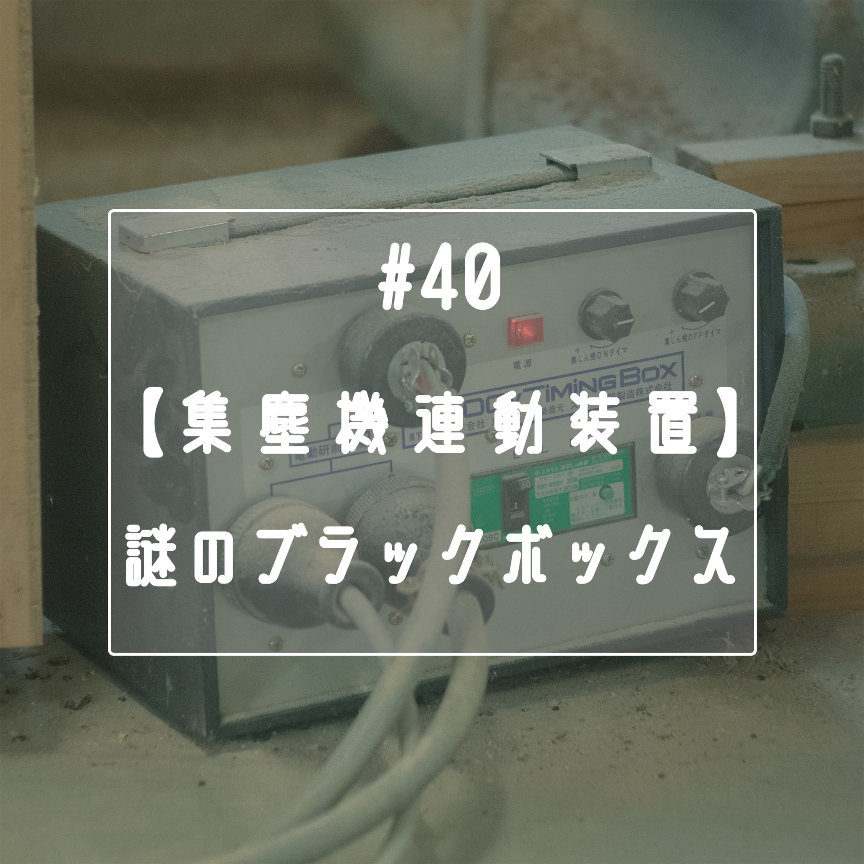 #40 【集塵機連動装置】謎のブラックボックス