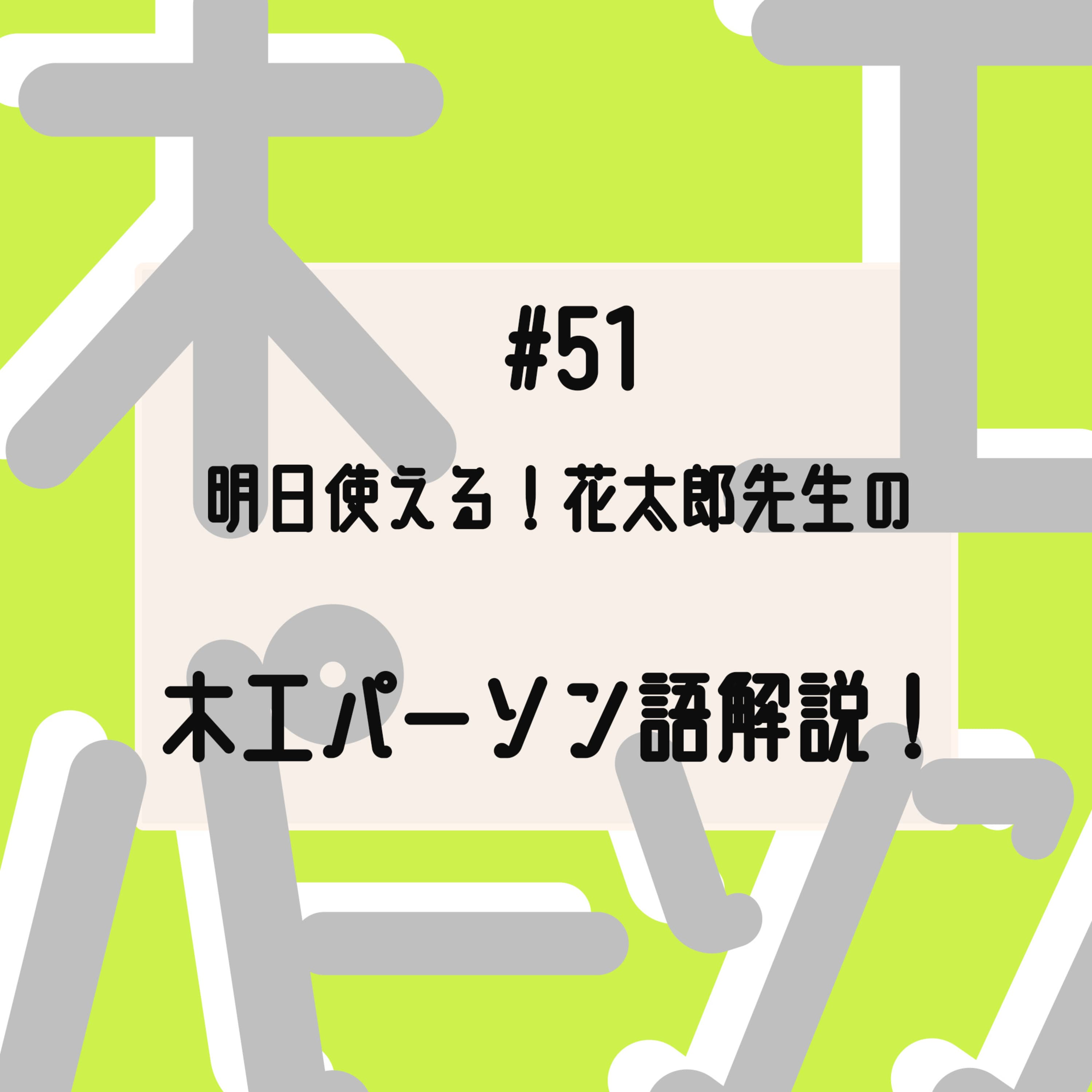 #51 明日使える!花太郎先生の木工パーソン語解説!