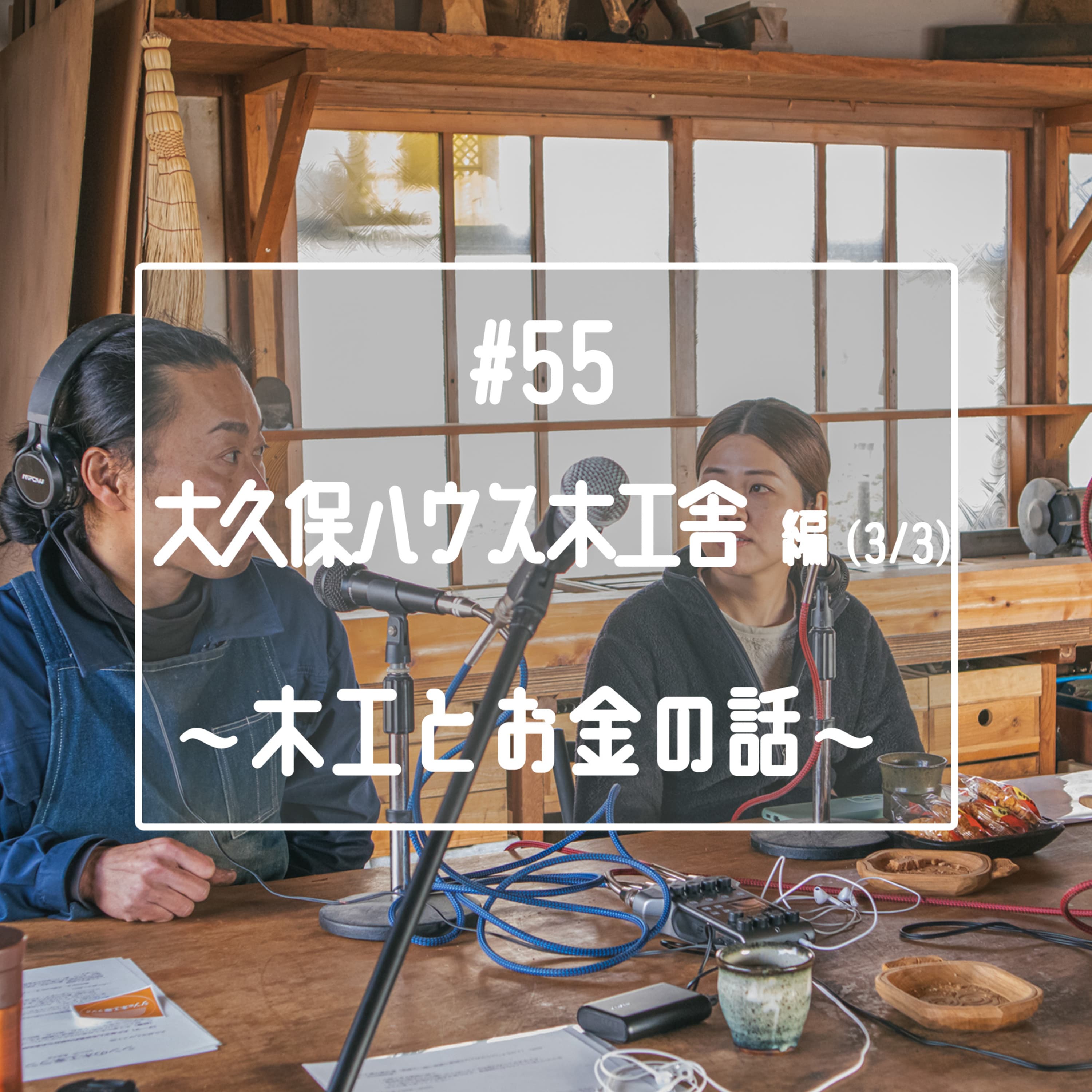 #55 【ゲスト回】南京鉋のスペシャリスト「大久保ハウス木工舎」編(3/3)~木工とお金の話~