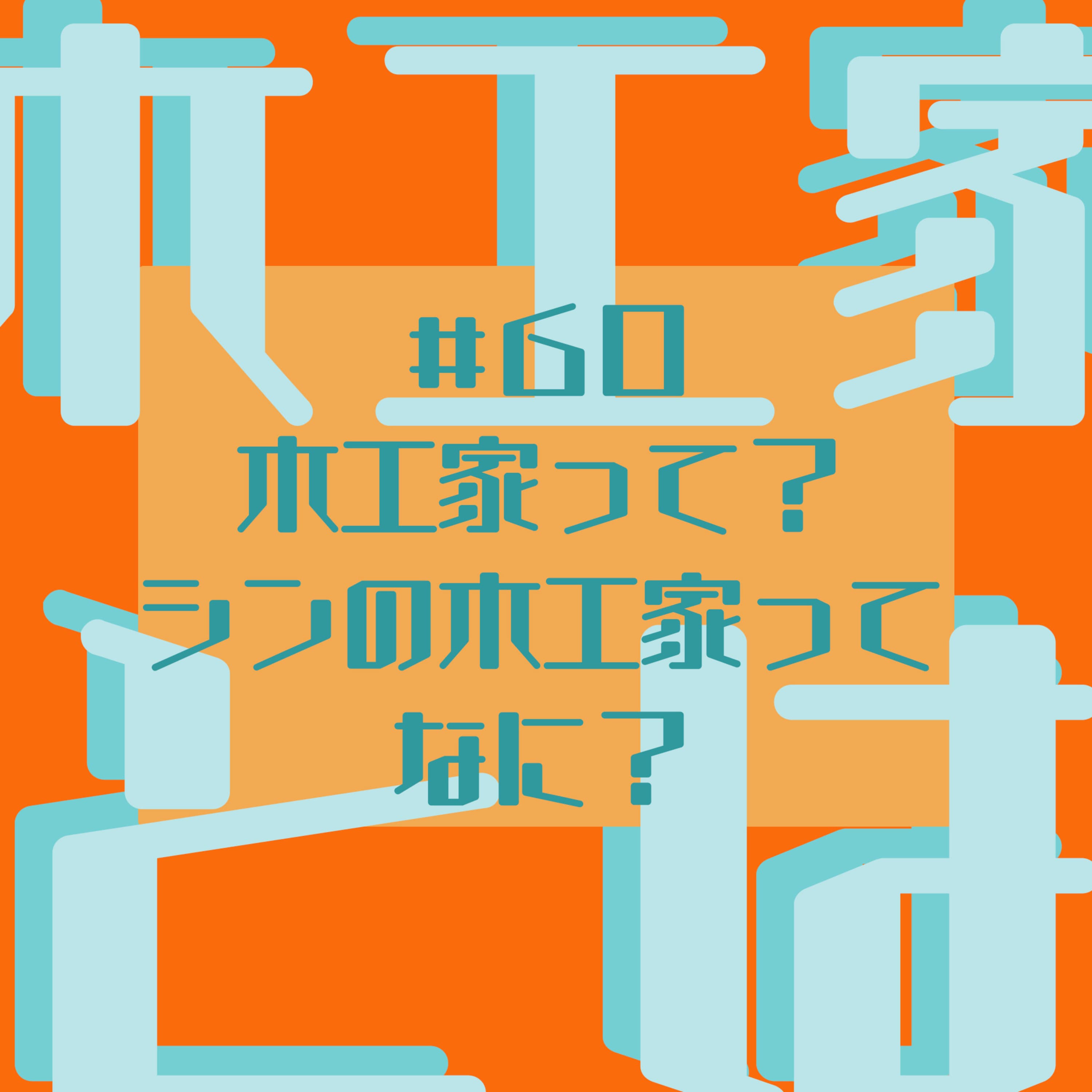 #60 木工家って?シンの木工家ってなに?