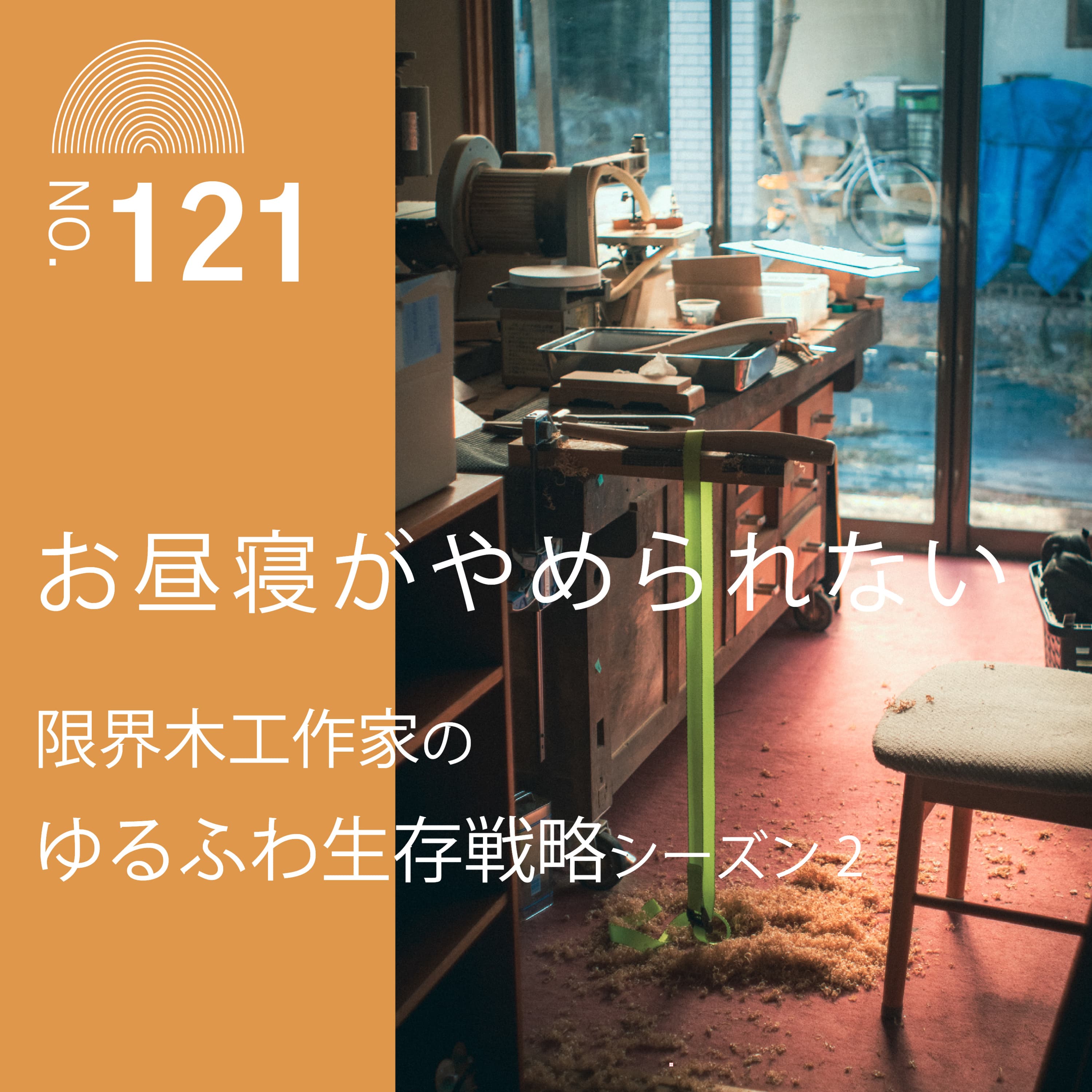 #121 【限界木工作家のゆるふわ生存戦略シーズン2】お昼寝がやめられない