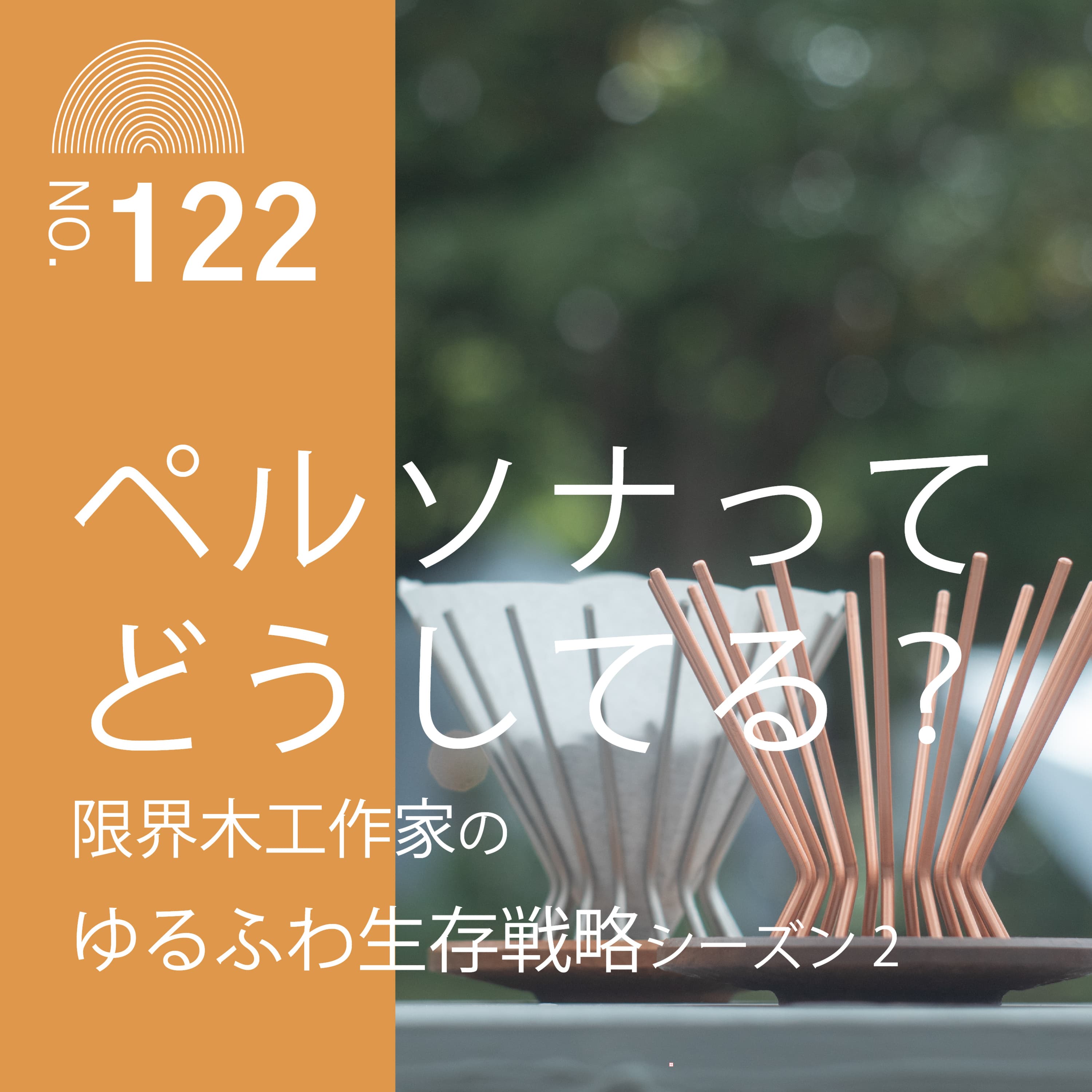 #122 【限界木工作家のゆるふわ生存戦略シーズン2】ペルソナって、どうしてる?