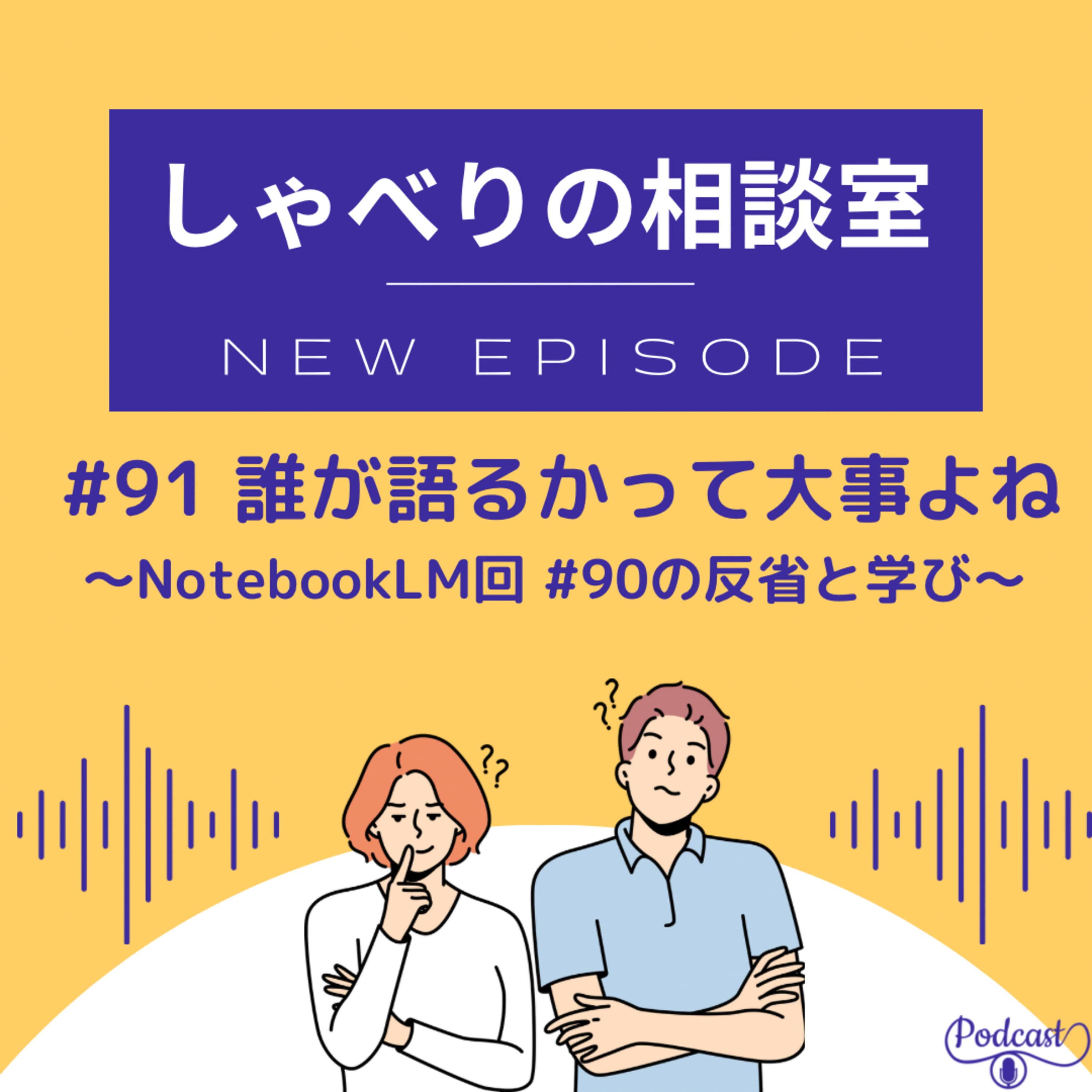 #91 誰が語るかって大事よね ~NotebookLM回 #90の反省と学び~