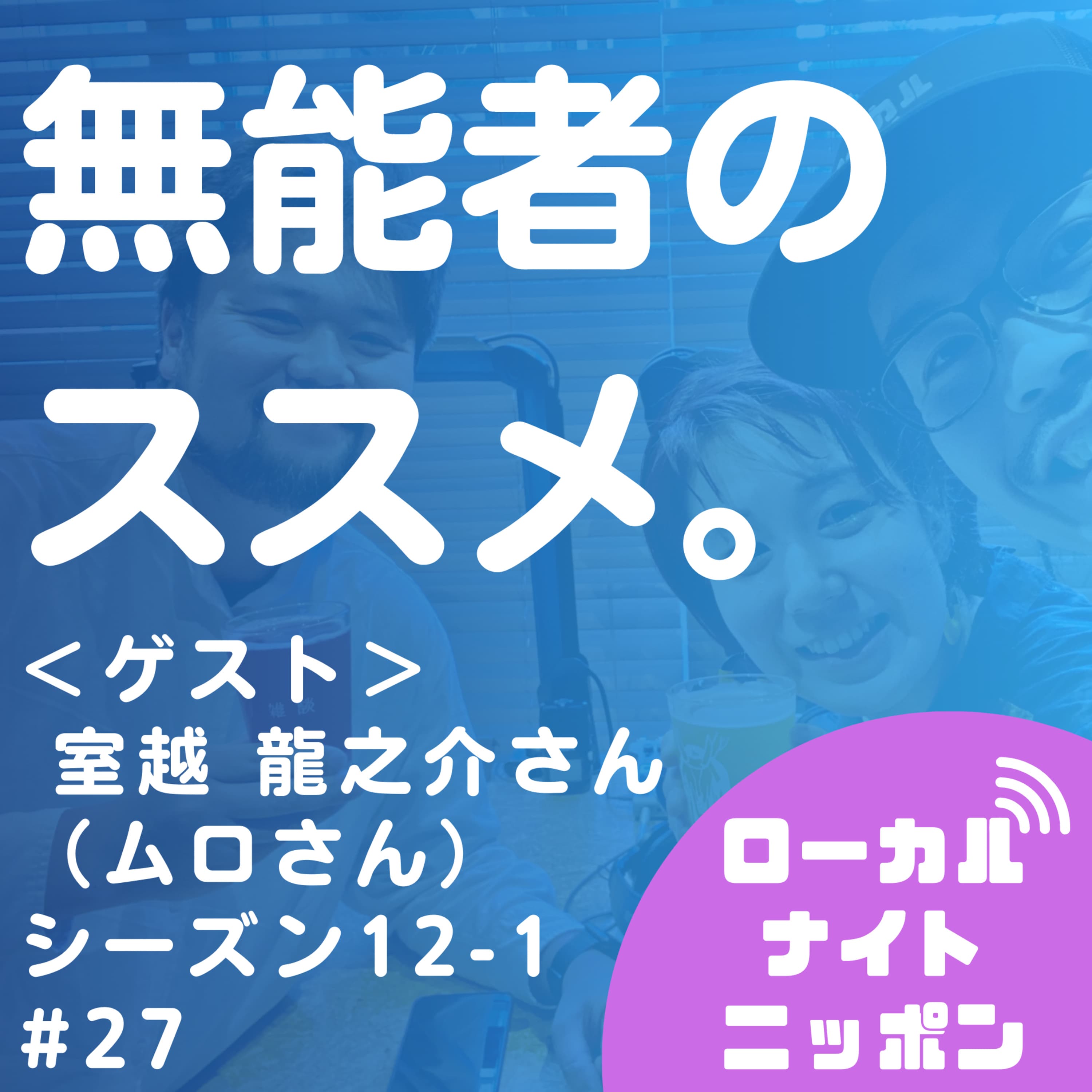 #27 無能者のススメ<ゲスト:ムロさん(室越 龍之介さん)>〜シーズン12-1〜