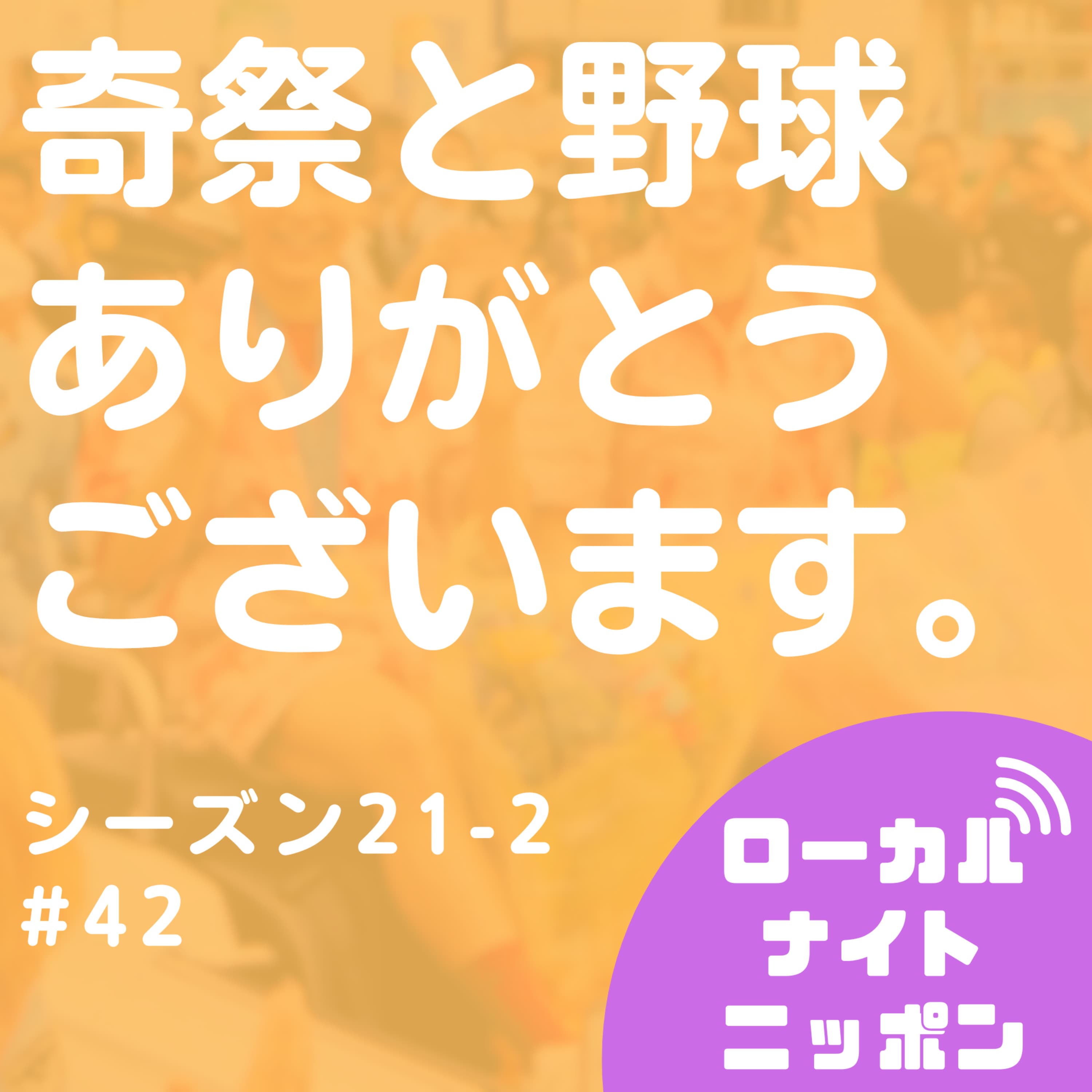 #42 奇祭と野球、ありがとうございます。〜シーズン21-2〜