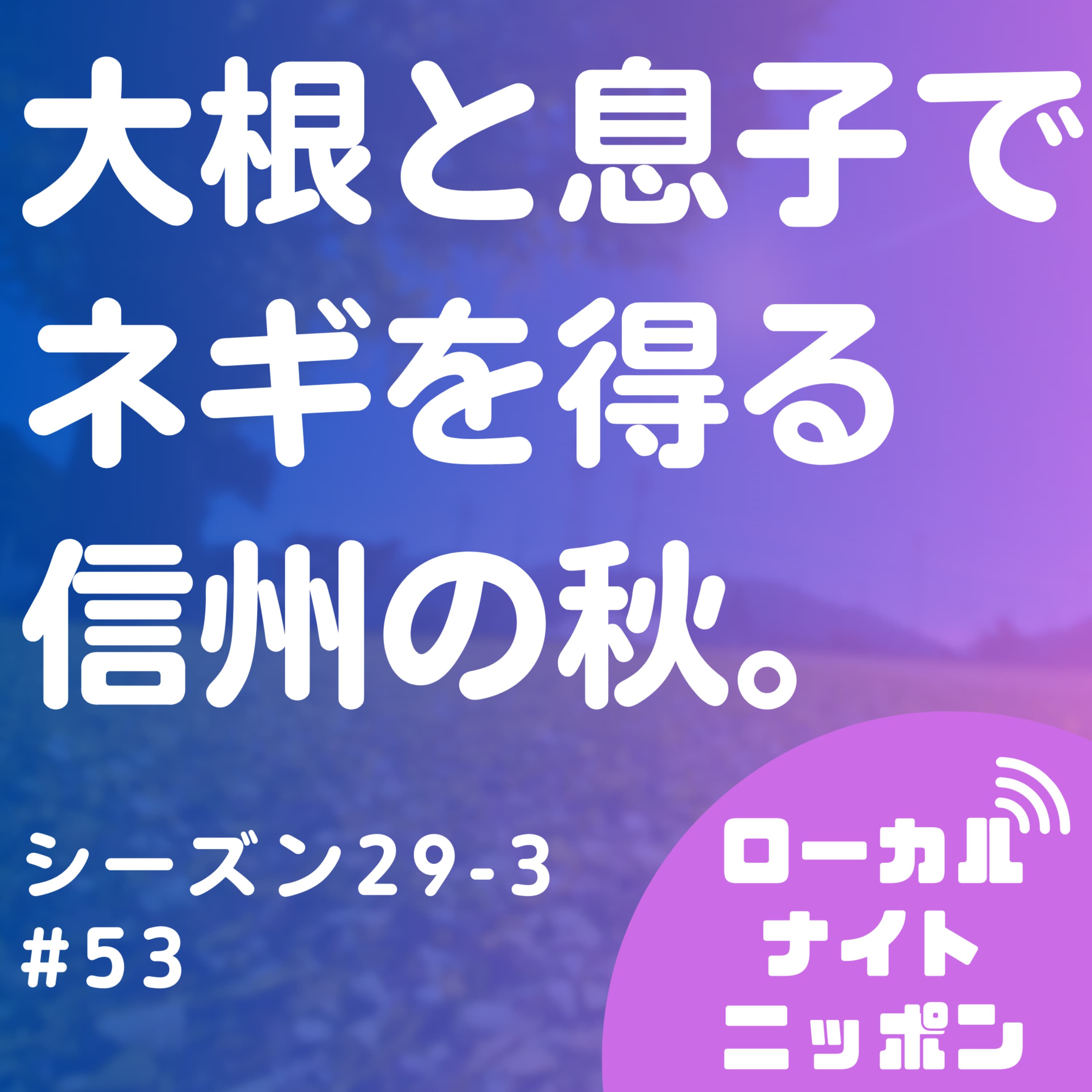 #53 大根と息子でネギを得る信州の秋。〜シーズン29-3〜