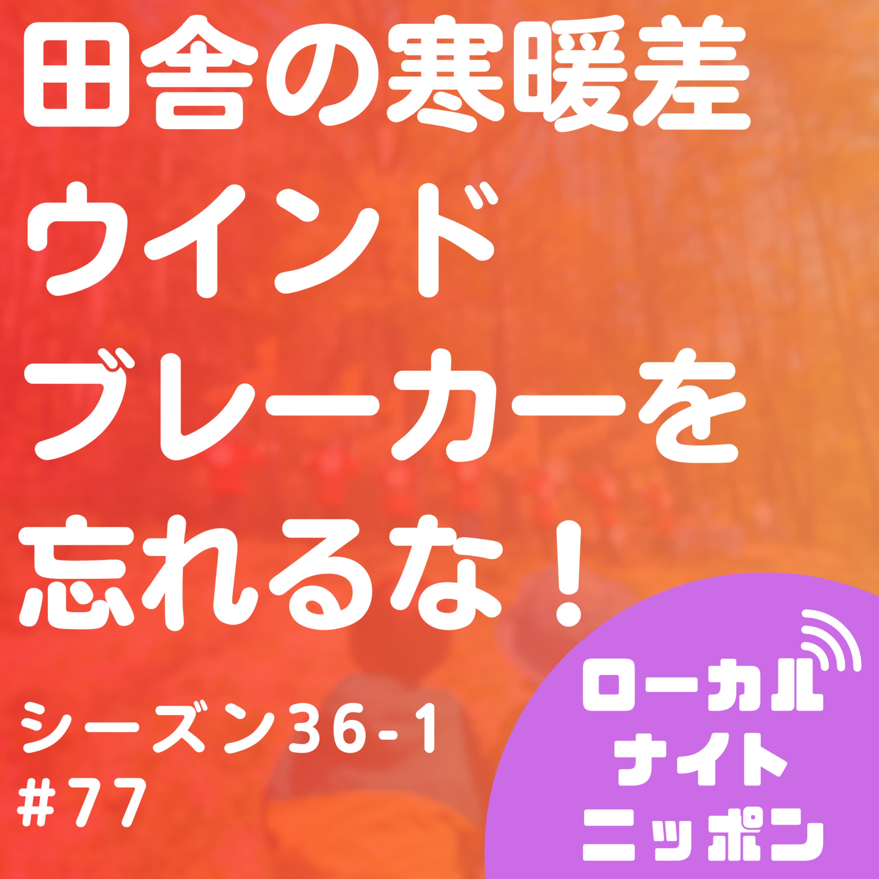#77 田舎の寒暖差。ウインドブレーカーを忘れるな!〜シーズン36-1〜