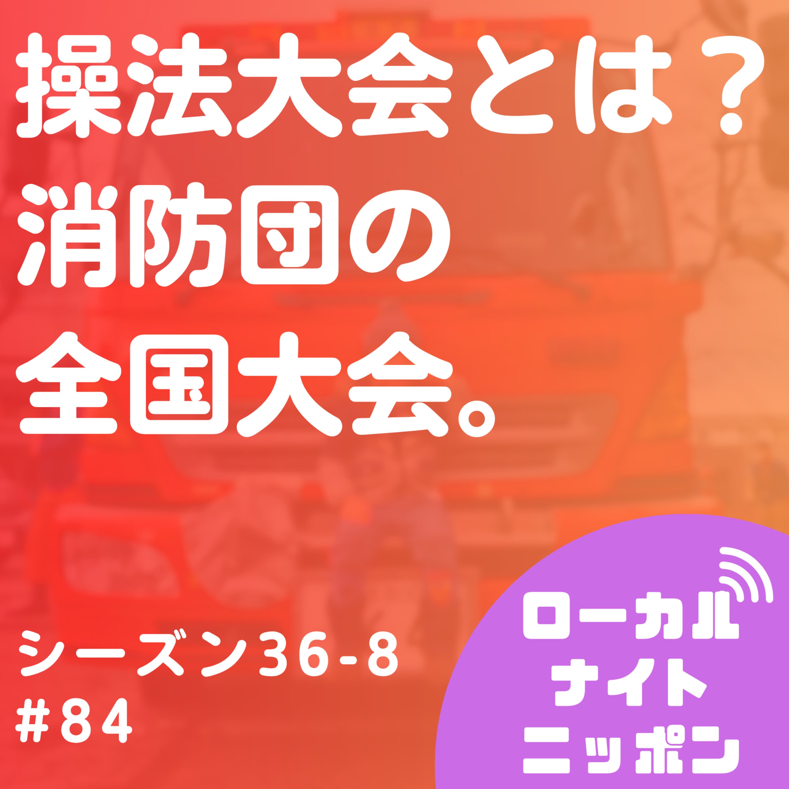 #84 操法大会とは?消防団の全国大会。〜シーズン36-8〜