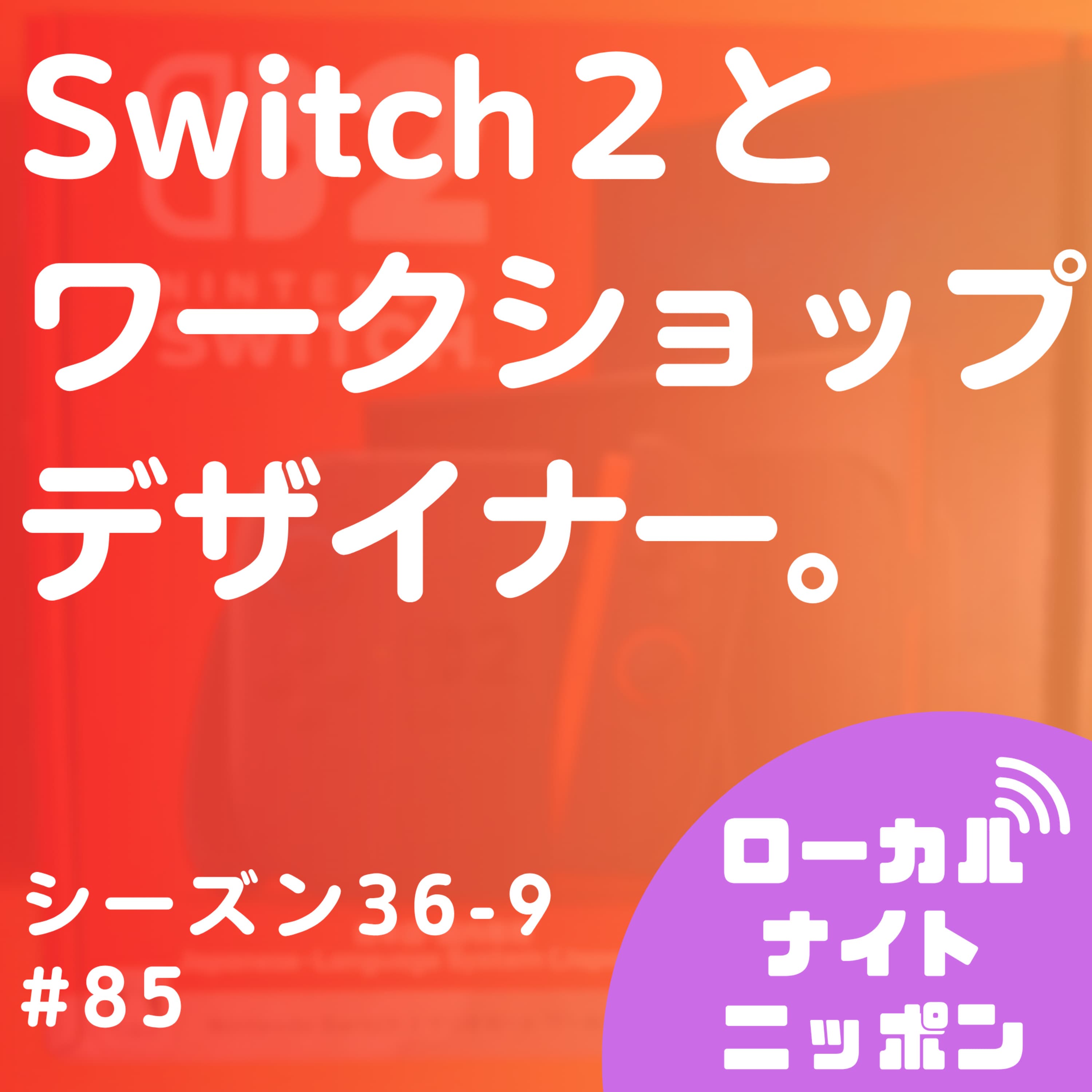 #82 Switch2とワークショップデザイナー。〜シーズン36-9〜