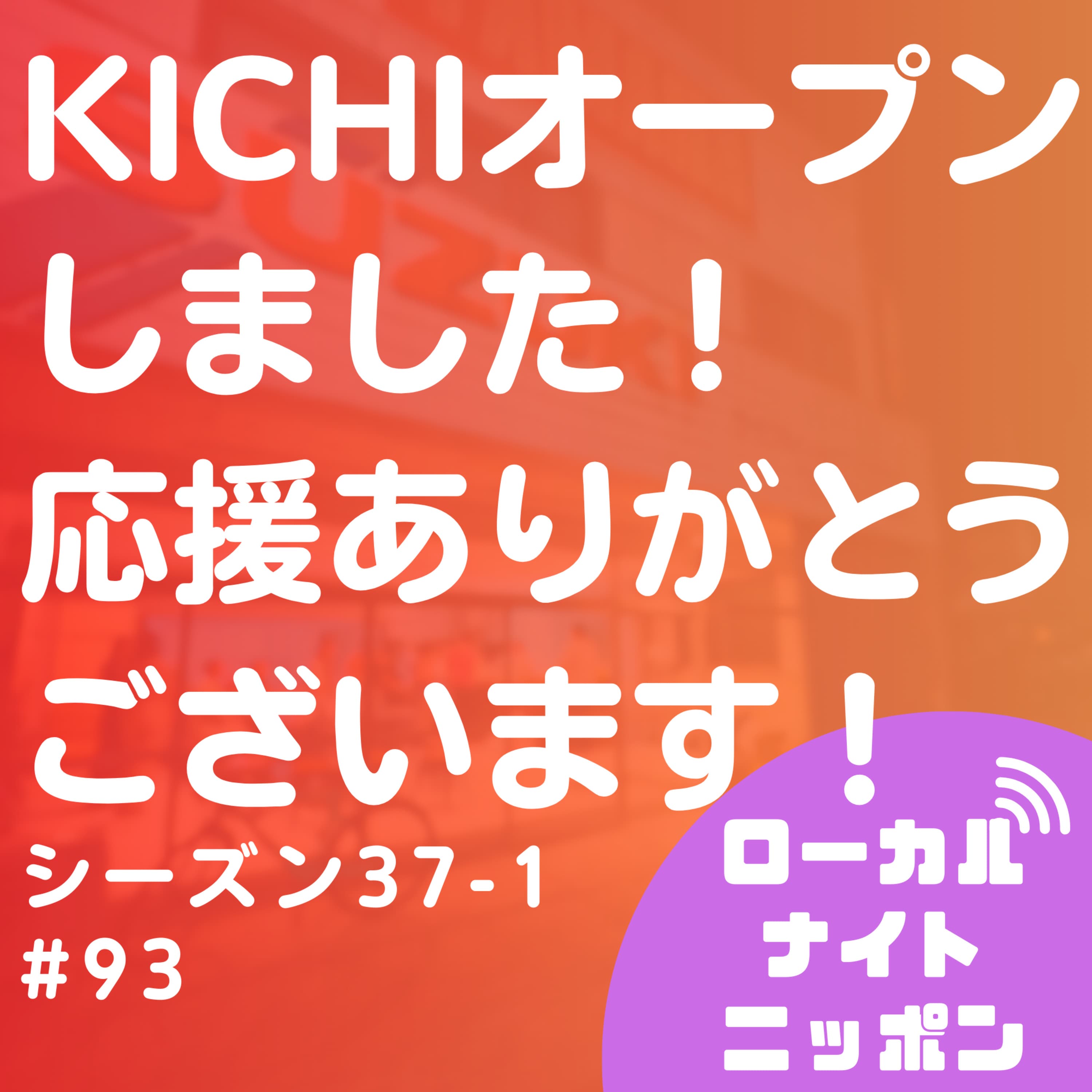 #93 KICHIオープンしました!応援ありがとうございます!〜シーズン37-1〜