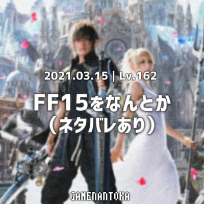 Lv.162|FF15をなんとか(ネタバレあり)