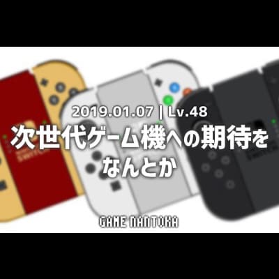 Lv.48|次世代ゲーム機への期待をなんとか