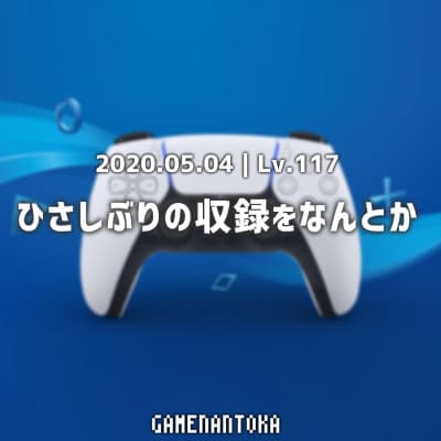 Lv.117|ひさしぶりの収録をなんとか