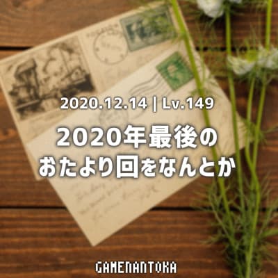Lv.149|2020年最後のおたより回をなんとか
