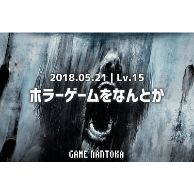 Lv.15|ホラーゲームをなんとか