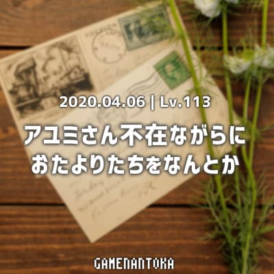 Lv.113|アユミさん不在ながらにおたよりたちをなんとか