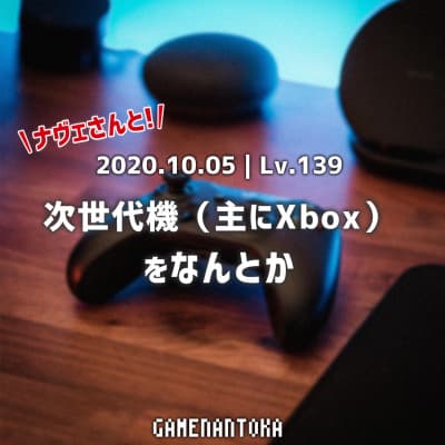 Lv.139|ナヴェさんと次世代機(主にXbox)をなんとか